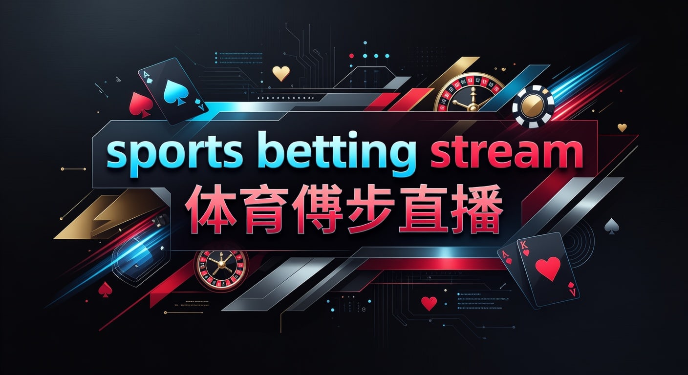 sports betting stream 体育博彩直播：赛前判断与观看指南
